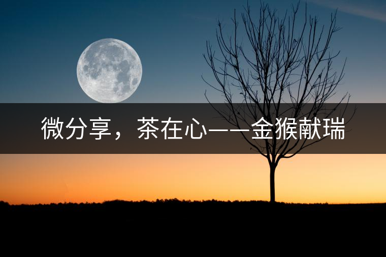 微分享，茶在心——金猴獻瑞