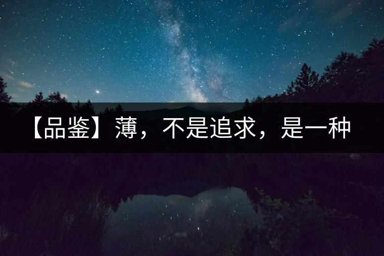 【品鑒】薄，不是追求，是一種境界