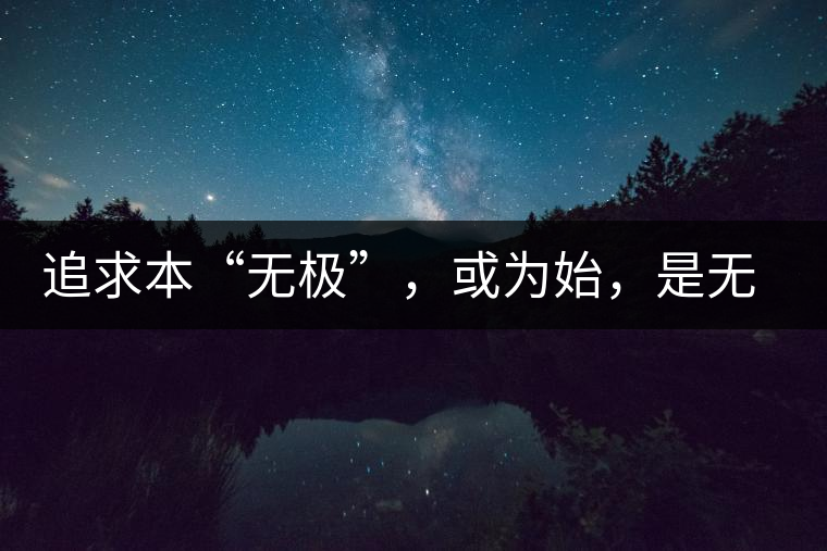追求本“無極”，或?yàn)槭迹菬o終