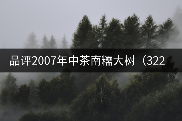 品評(píng)2007年中茶南糯大樹（3221）生茶