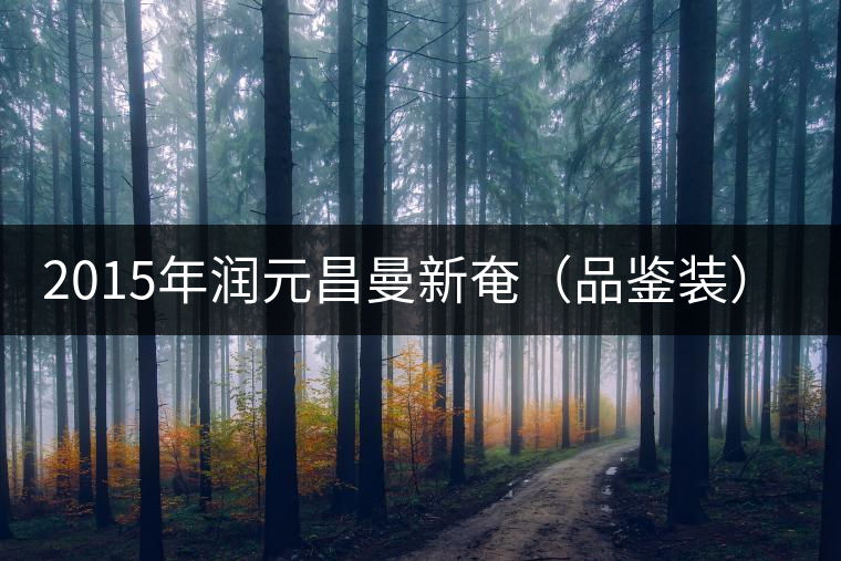 2015年潤(rùn)元昌曼新奄（品鑒裝）開湯
