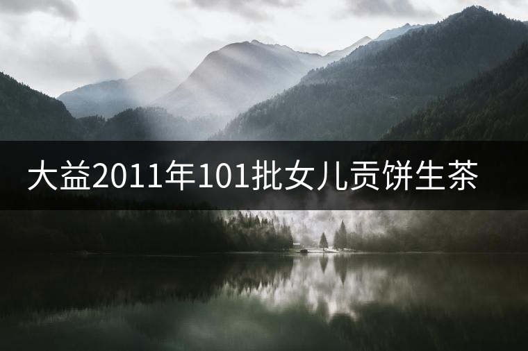 大益2011年101批女兒貢餅生茶開(kāi)湯 大益2011年101批女兒貢餅生茶開(kāi)湯