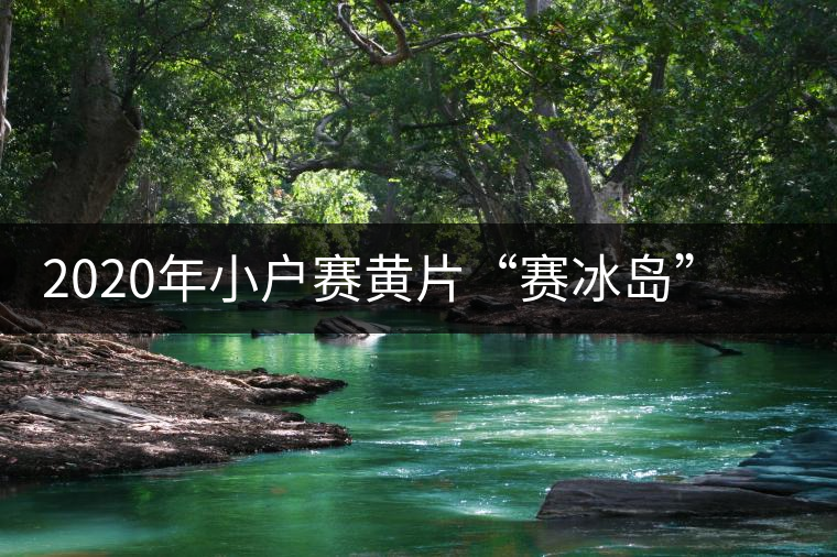 2020年小戶賽黃片“賽冰島”的小戶賽，香揚鮮醇冰糖甜