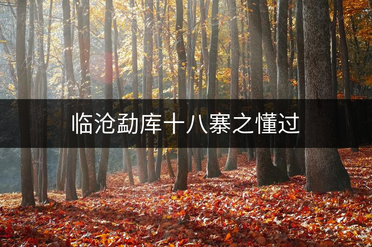 臨滄勐庫(kù)十八寨之懂過 臨滄勐庫(kù)十八寨之懂過