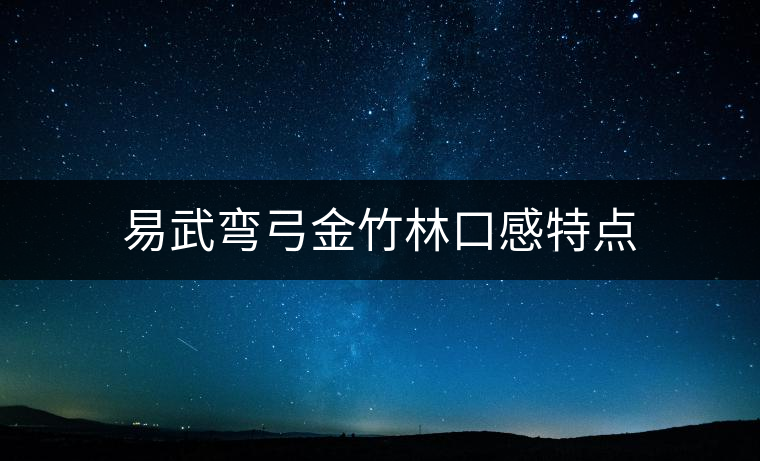 易武彎弓金竹林口感特點