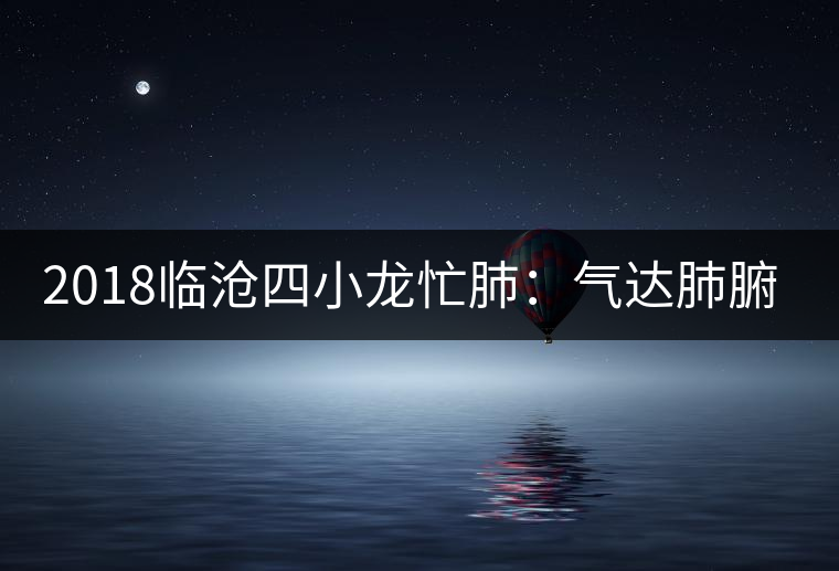 2018臨滄四小龍忙肺：氣達(dá)肺腑，讓人意亂情迷！