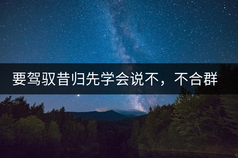 要駕馭昔歸先學(xué)會說不，不合群才超群