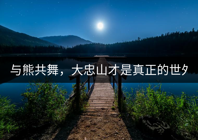 與熊共舞，大忠山才是真正的世外茶園！