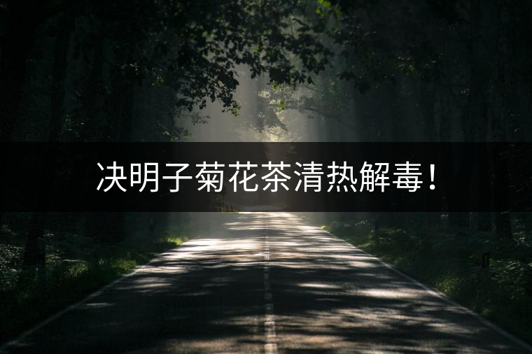 決明子菊花茶清熱解毒！