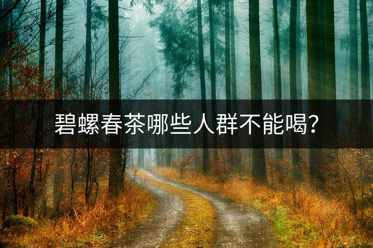 碧螺春茶哪些人群不能喝？