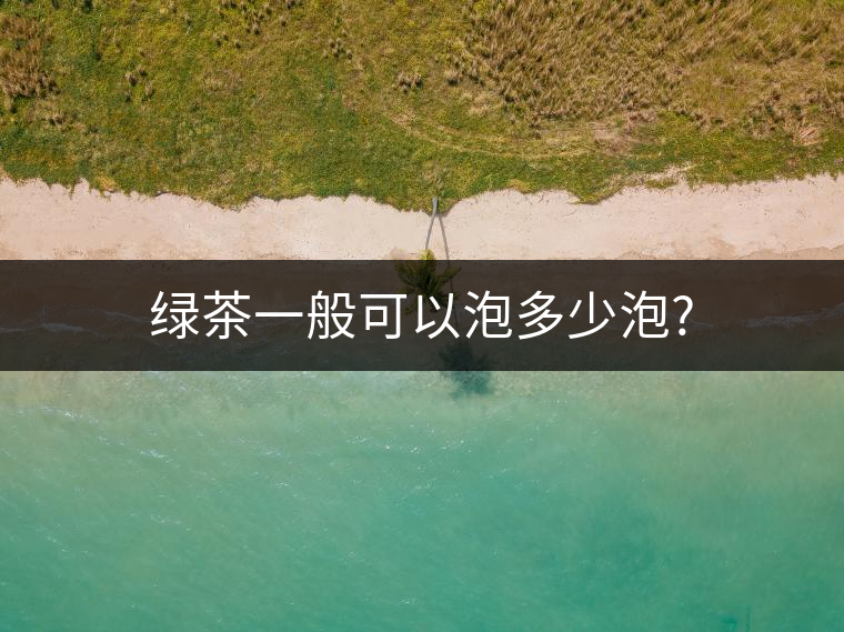 綠茶一般可以泡多少泡?