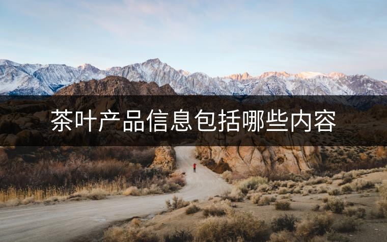 茶葉產(chǎn)品信息包括哪些內容