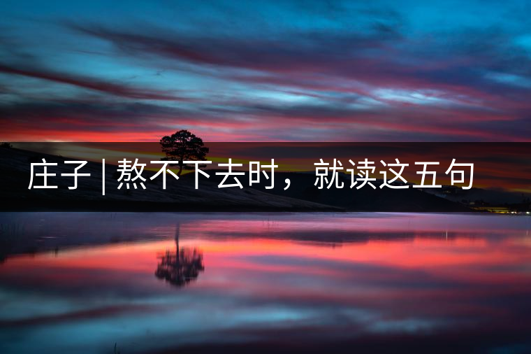 莊子 | 熬不下去時，就讀這五句話