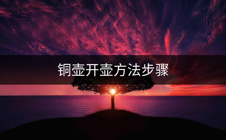 銅壺開壺方法步驟 銅壺開壺方法步驟