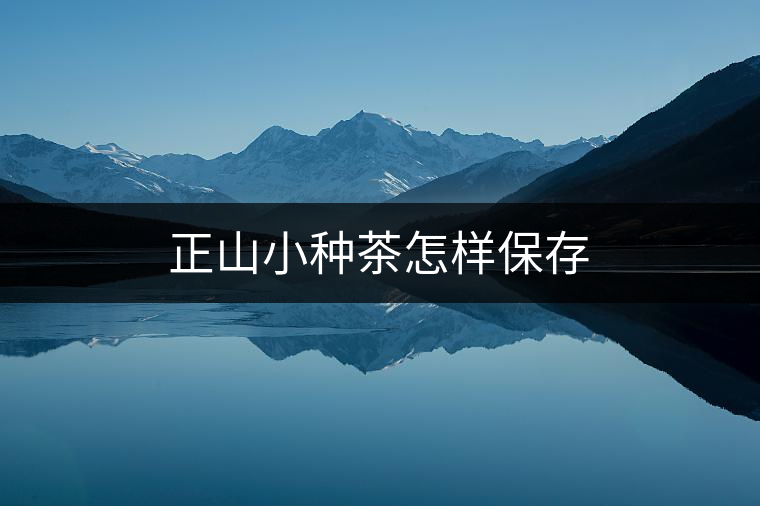正山小種茶怎樣保存