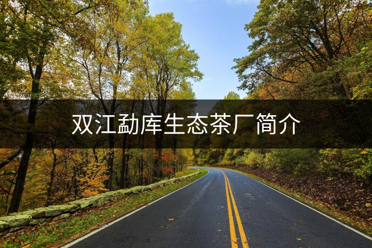 雙江勐庫(kù)生態(tài)茶廠(chǎng)簡(jiǎn)介
