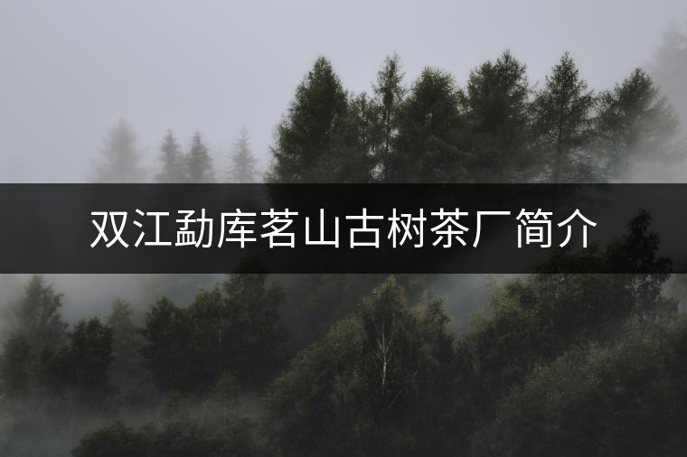 雙江勐庫(kù)茗山古樹茶廠簡(jiǎn)介
