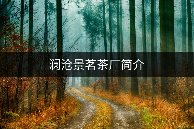 瀾滄景茗茶廠簡介