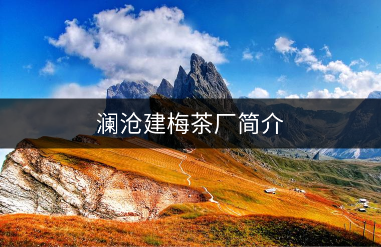 瀾滄建梅茶廠簡(jiǎn)介 瀾滄建梅茶廠簡(jiǎn)介