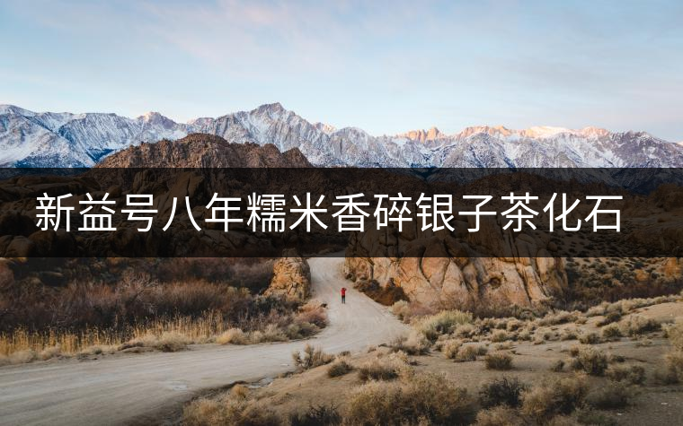 新益號(hào)八年糯米香碎銀子茶化石口感怎么樣？
