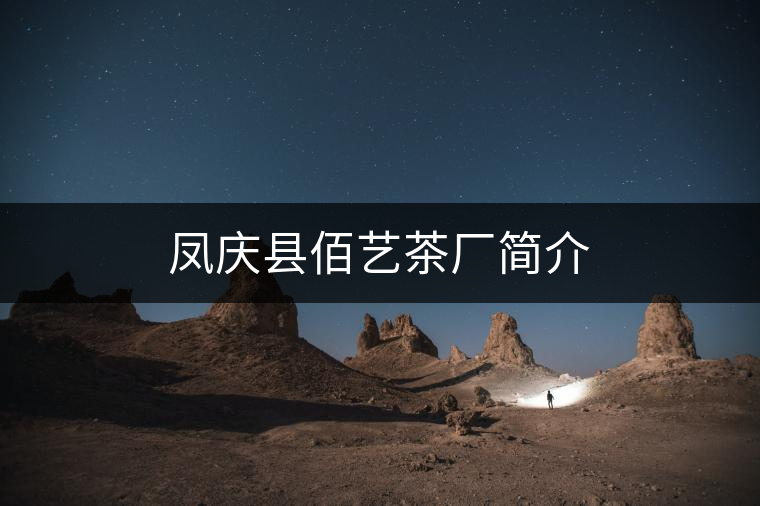 鳳慶縣佰藝茶廠(chǎng)簡(jiǎn)介 鳳慶縣佰藝茶廠(chǎng)簡(jiǎn)介