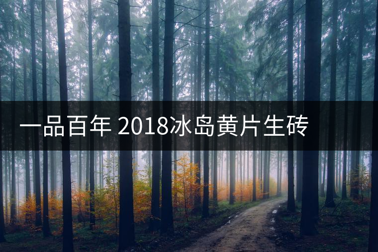 一品百年 2018冰島黃片生磚 是真正的冰島老寨茶嗎？
