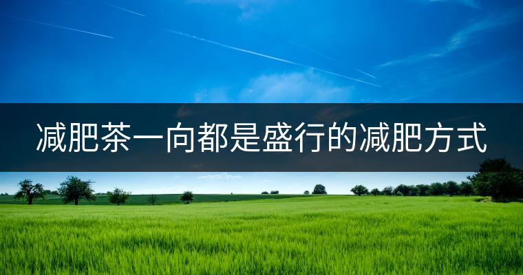 減肥茶一向都是盛行的減肥方式
