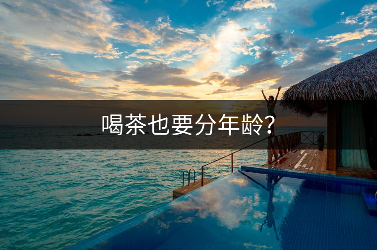 喝茶也要分年齡？