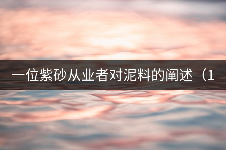一位紫砂從業(yè)者對泥料的闡述（1）