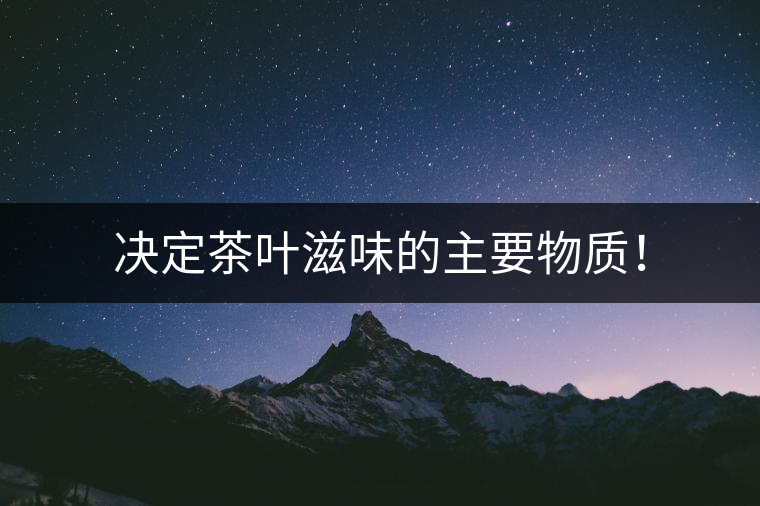決定茶葉滋味的主要物質！