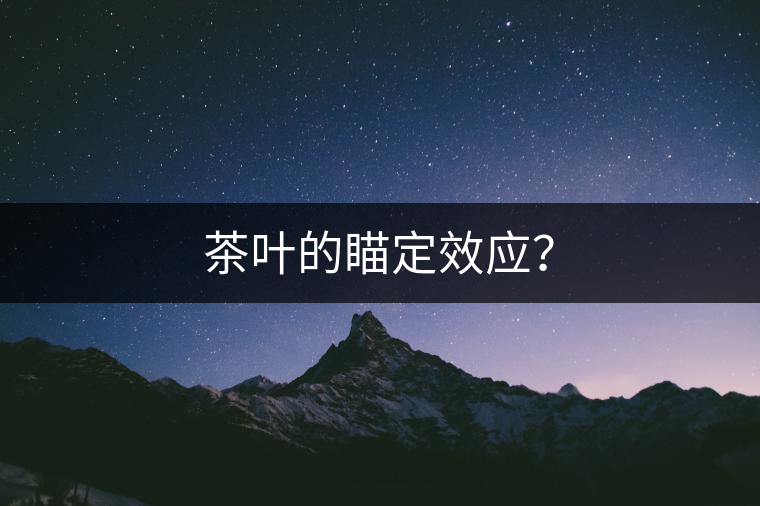 茶葉的瞄定效應(yīng)？