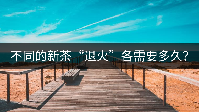 不同的新茶“退火”各需要多久？