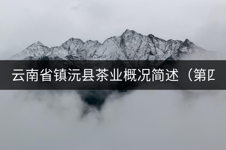 云南省鎮(zhèn)沅縣茶業(yè)概況簡(jiǎn)述(第四講) 云南省鎮(zhèn)沅縣茶業(yè)概況簡(jiǎn)述(第四講)