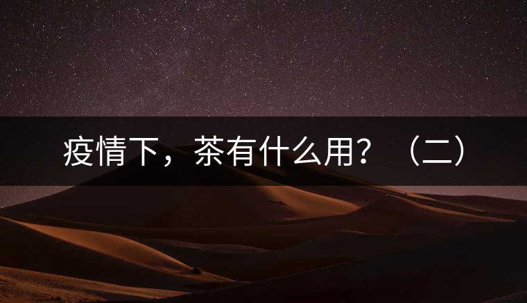 疫情下，茶有什么用？（二）