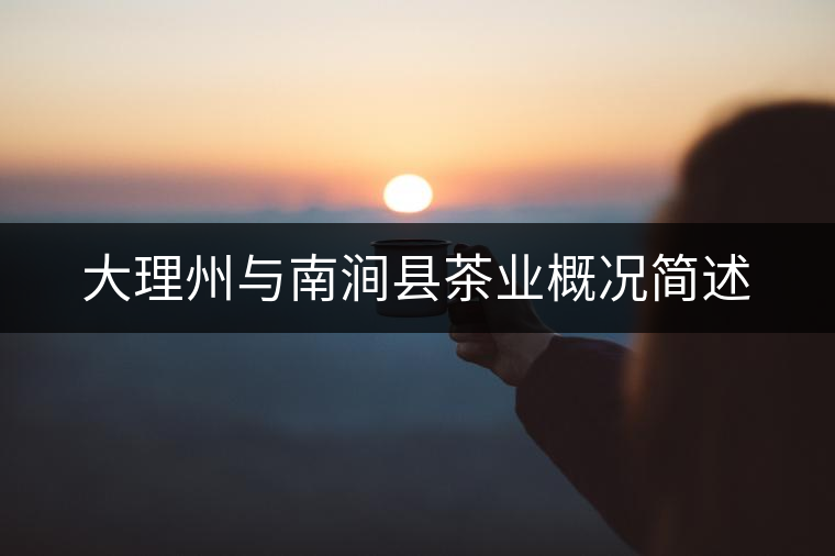大理州與南澗縣茶業(yè)概況簡(jiǎn)述
