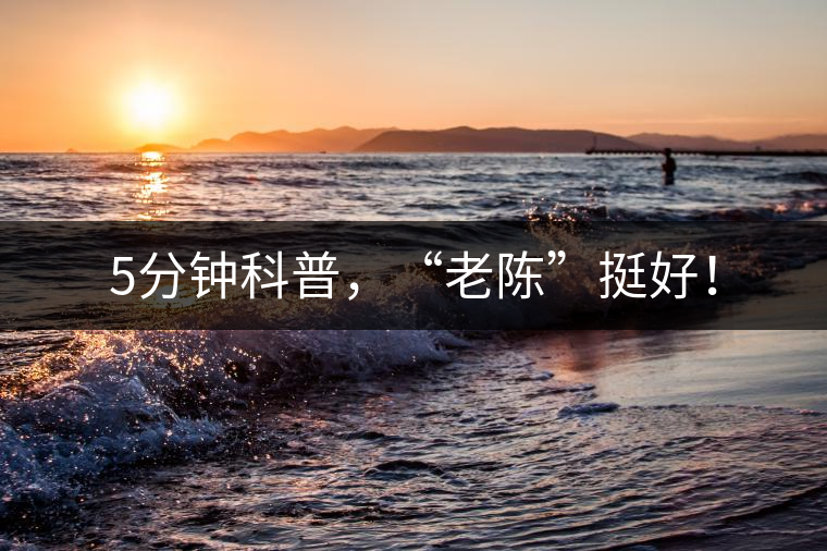 5分鐘科普，“老陳”挺好！