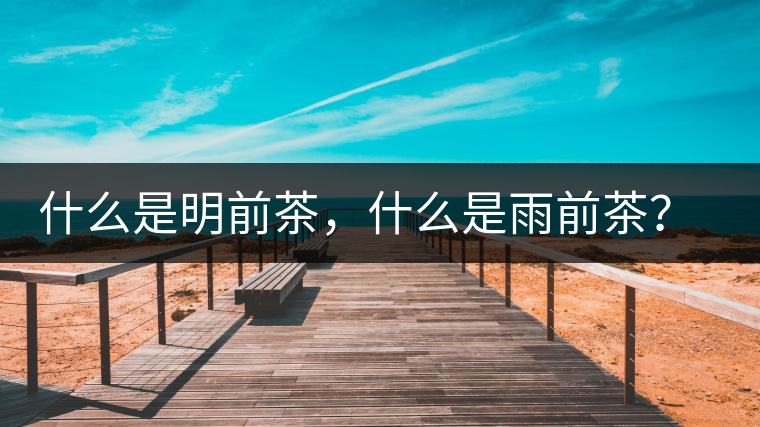 什么是明前茶，什么是雨前茶？為什么人們都喜歡喝明前茶？