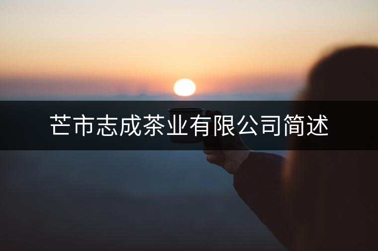 芒市志成茶業(yè)有限公司簡述