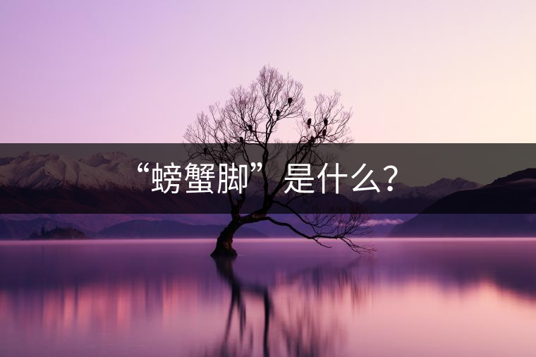 “螃蟹腳”是什么? “螃蟹腳”是什么?