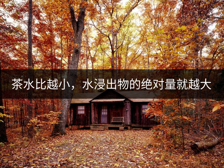 茶水比越小，水浸出物的絕對(duì)量就越大。
