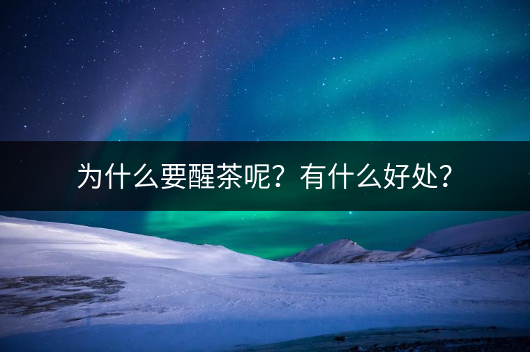 為什么要醒茶呢？有什么好處？