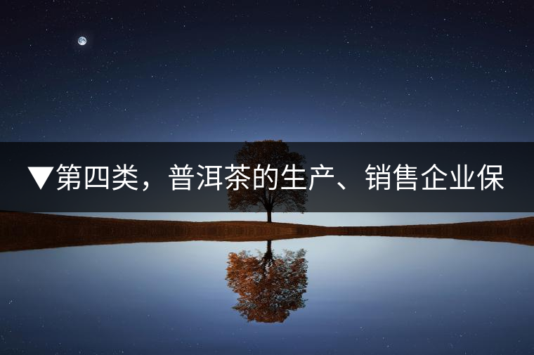 ▼第四類，普洱茶的生產(chǎn)、銷售企業(yè)保存下來(lái)的茶樣
