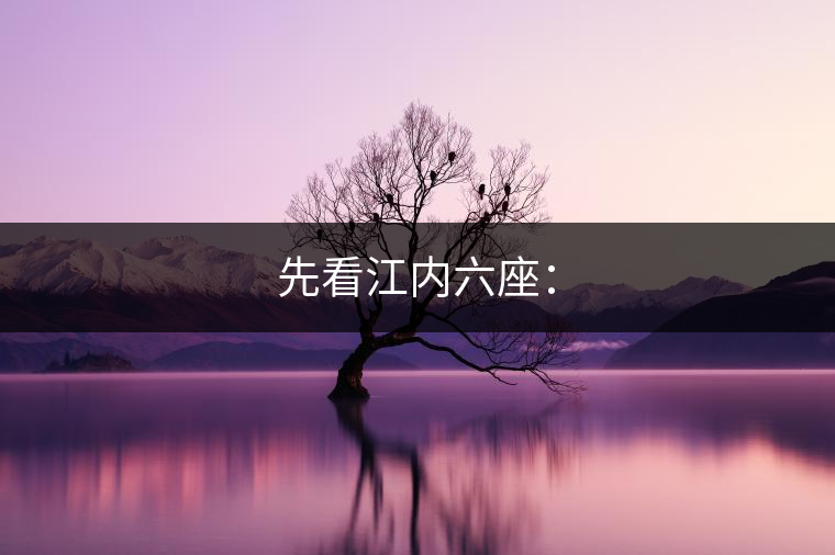 先看江內(nèi)六座：